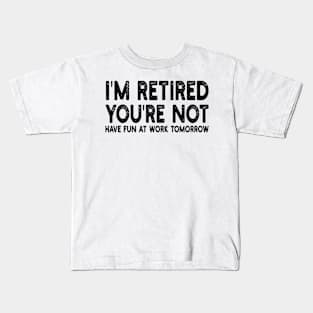 I'm Retired You're Not Have Fun At Work Tomorrow Kids T-Shirt